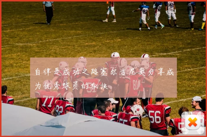 自律是成功之路塞尔吉尼奥分享成为优秀球员的秘诀