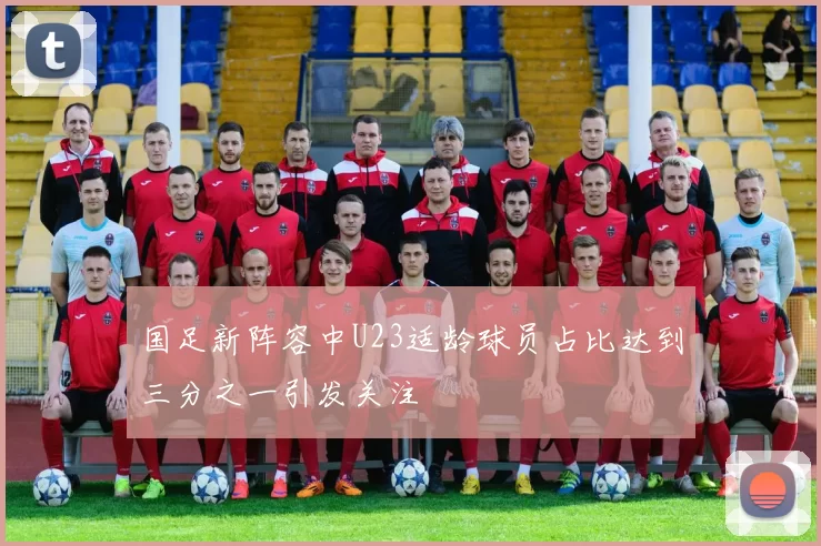 国足新阵容中U23适龄球员占比达到三分之一引发关注