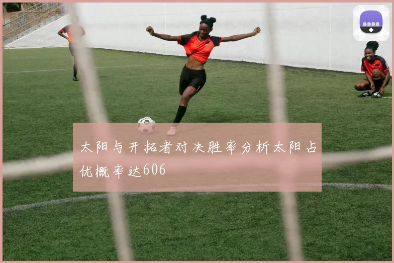 太阳与开拓者对决胜率分析太阳占优概率达606