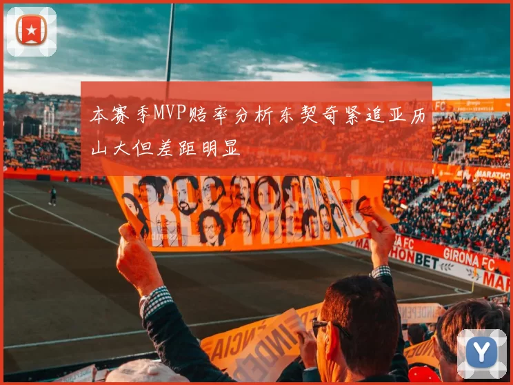 本赛季MVP赔率分析东契奇紧追亚历山大但差距明显
